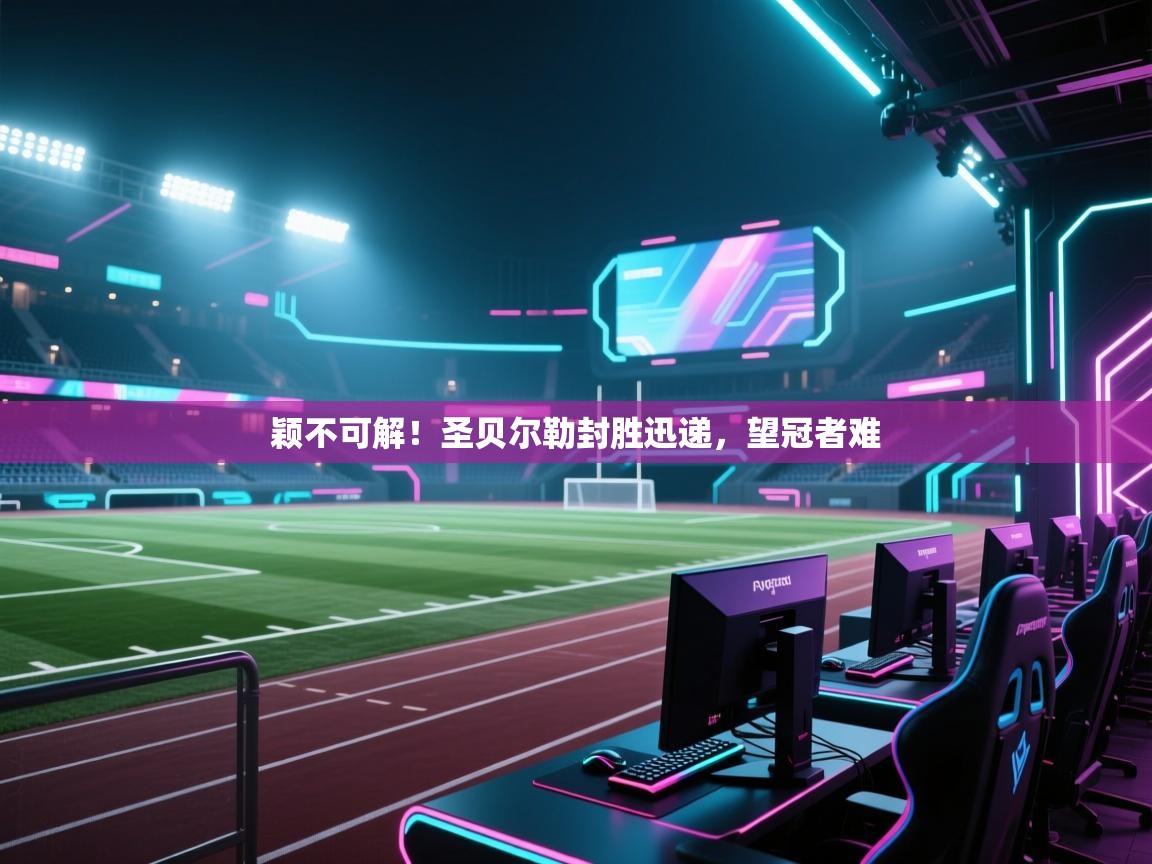 颖不可解！圣贝尔勒封胜迅递，望冠者难  第2张